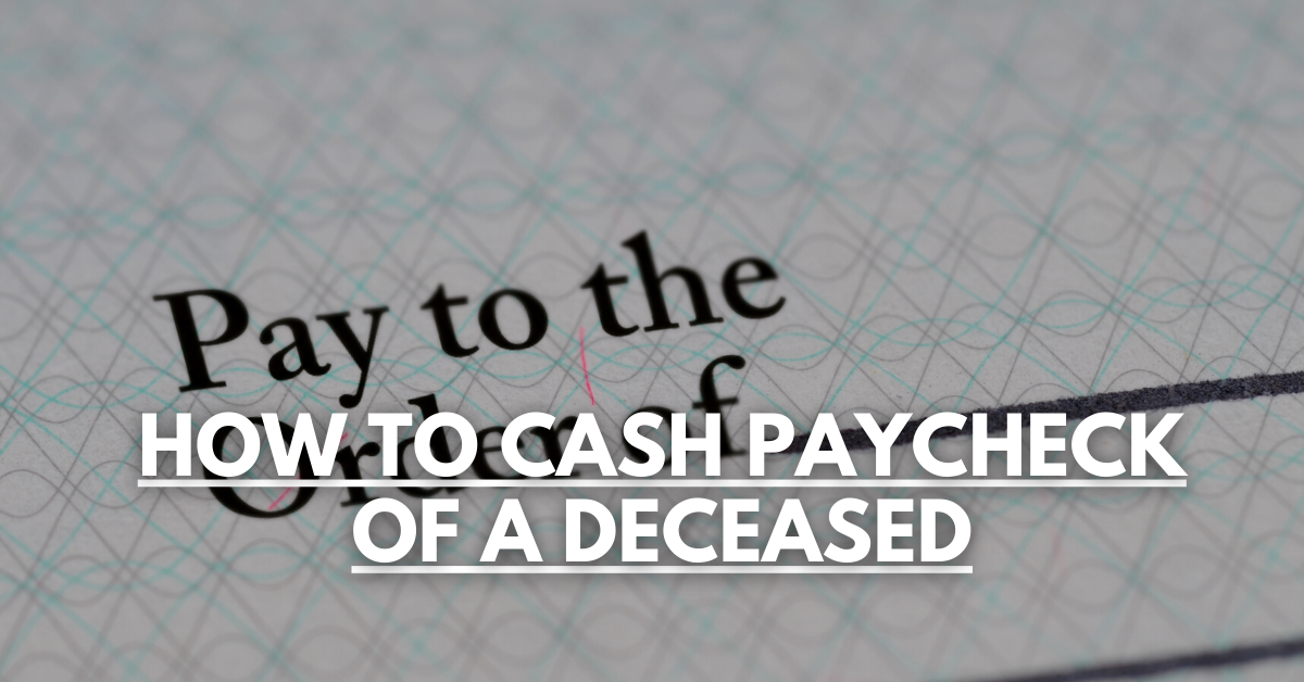 How to cash paycheck of a Deceased